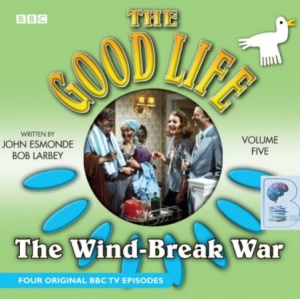 The Good Life - Volume 5 - The Wind-Break War written by John Esmonde and Bob Larbey performed by Richard Briers, Felicity Kendal, Paul Eddington and Penelope Keith on Audio CD (Abridged)
